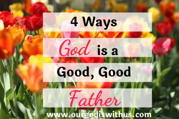 4 Ways God is a good, good Father