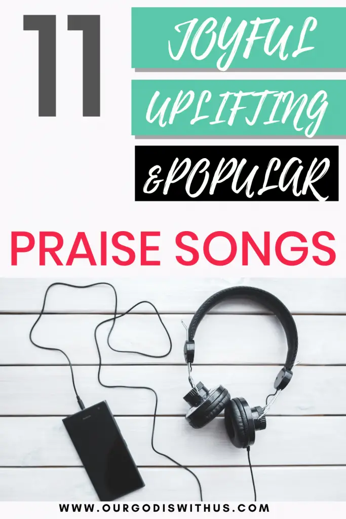 11 Joyful, Uplifting and Popular praise songs