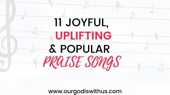 11 Joyful, Uplifting and Popular praise songs