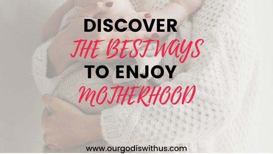 Discover the Best ways to enjoy Motherhood